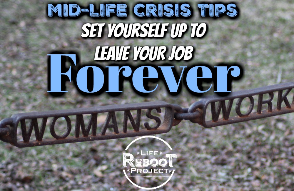 Here are some mid-life crisis tips to leave your job forever. The key is to have a clear vision on what it takes to leave your job. These are some tips to get you making your plan. #liferebootproject #mid-lifecrisistips #mid-life crisissigns #mid-lifecrisis