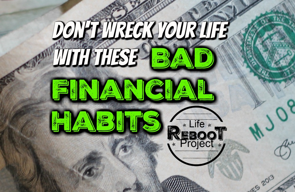 Financial Advice | don't wreck your life with these bad financial habits. These are some basic financial habits which could wreck you for the rest of your life. #liferebootproject #financialadvice #financialtips #financialfreedom